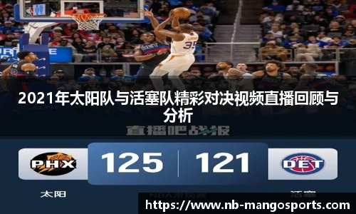 2021年太阳队与活塞队精彩对决视频直播回顾与分析