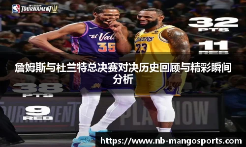詹姆斯与杜兰特总决赛对决历史回顾与精彩瞬间分析