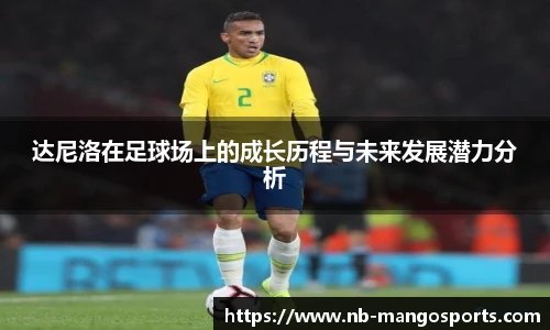 达尼洛在足球场上的成长历程与未来发展潜力分析